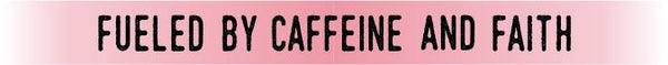 Fueled By Caffine/Faith RG
